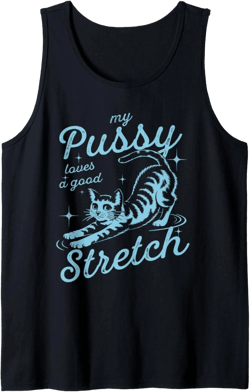 My Pussy Loves A Good Stretch Inappropriate Adult Humor Cat Tank Top