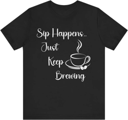 Sip Happens Just Keep Brewing - Short Sleeve Graphic Tee