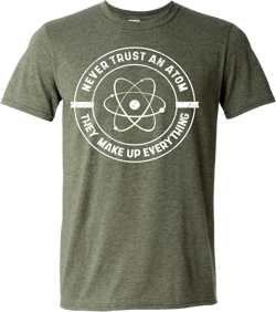 Never Trust an Atom Shirt Funny Science Tshirt Sarcastic Graphic Tee for Space, Astronomy Fans, Teachers & Chemistry Lovers XX-Large Green Heather