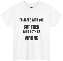 I''d agree with you - Unisex Heavy Cotton Tee