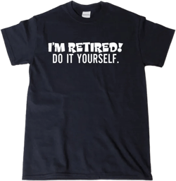 I'm Retired Do It Yourself T-shirt Funny Retirement Birthday Gift For Men, Women, Husband, Wife Tee Shirt
