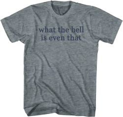 What The Hell Is Even That Womens Tri-Blend Junior Cut T-Shirt