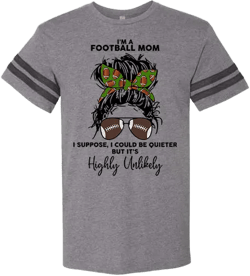 I'm a Football Mom I Suppose I Could Be Quieter But It's Highly Unlikely Graphic Tee