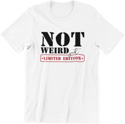 Not Weird Just Limited Edition Tee