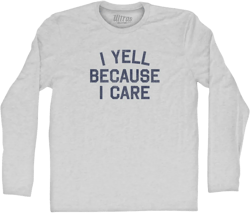 I Yell Because I Care Adult Cotton Long Sleeve T-shirt