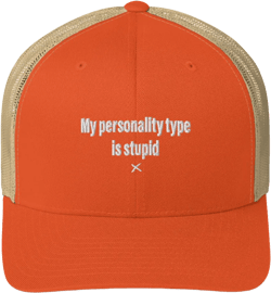 My personality type is stupid - Hat