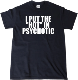 I Put The "Hot" In Psychotic T-shirt Funny Trending Psycho Shirt Sarcastic Shirt Hilarious Tee Shirt