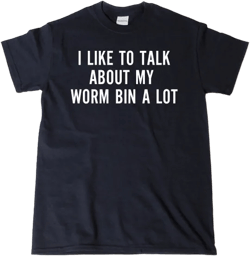 I Like To Talk About Worm Bin A Lot T-shirt