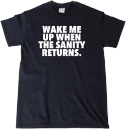 Wake Me Up When The Sanity Returns T-shirt Funny Political Politics  Shirt