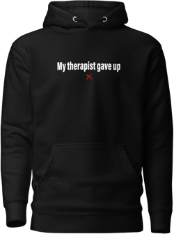 My therapist gave up - Hoodie