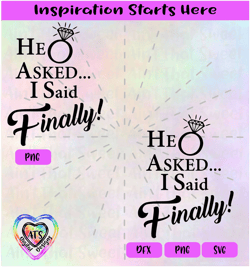 He Asked | I Said Finally! | Engagement Ring | VS2 - Transparent PNG SVG DXF - Silhouette, Cricut, ScanNCut