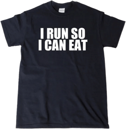 I Run So I Can Eat Shirt