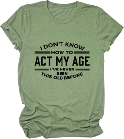 Womens I Don't Know How to Act My Age T-Shirt Funny Humor Quotes Graphic Tees Casual Short Sleeve Summer Tops X-Large Z02-olive Green