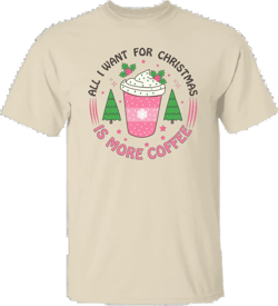 All I Want For Christmas Is More Coffee, Xmas Coffee Cup Unisex T-Shirt