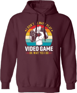 I Don't Always Play Video Game, Oh Wait Yes I Do, Play Station Pullover Hoodie