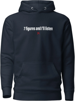 7 figures and I'll listen - Hoodie