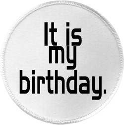 It Is My Birthday - 3" Circle Sew/Iron On Patch Happy Birthday