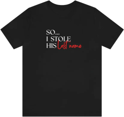 So...I stole his last name Tee // Couples Shirts