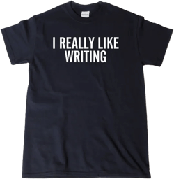 I Really LIke Writing T-shirt Funny Humor Writer Writing Author Book Tee Shirt