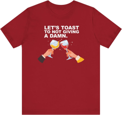 Let's Toast Not to Give a Damn–Ultra Cotton Tee–EXPRESS DELIVERY*