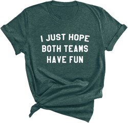 Funny Sports T-Shirt, I Just Hope Both Teams Have Fun Graphic Tee, Sarcastic Game Day Shirt