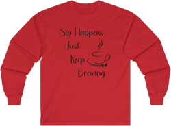 Sip Happens Just Keep Brewing - Long Sleeve Graphic Tee