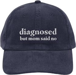 Diagnosed But Mom Said No Funny Corduroy Hat | Funny Sayings Mental Health Hat | Anxiety ADHD Autism Gift Cap