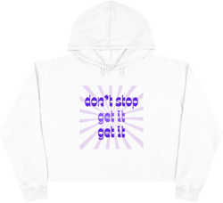 Don&#39;t Stop Get it Get it - Crop Hoodie